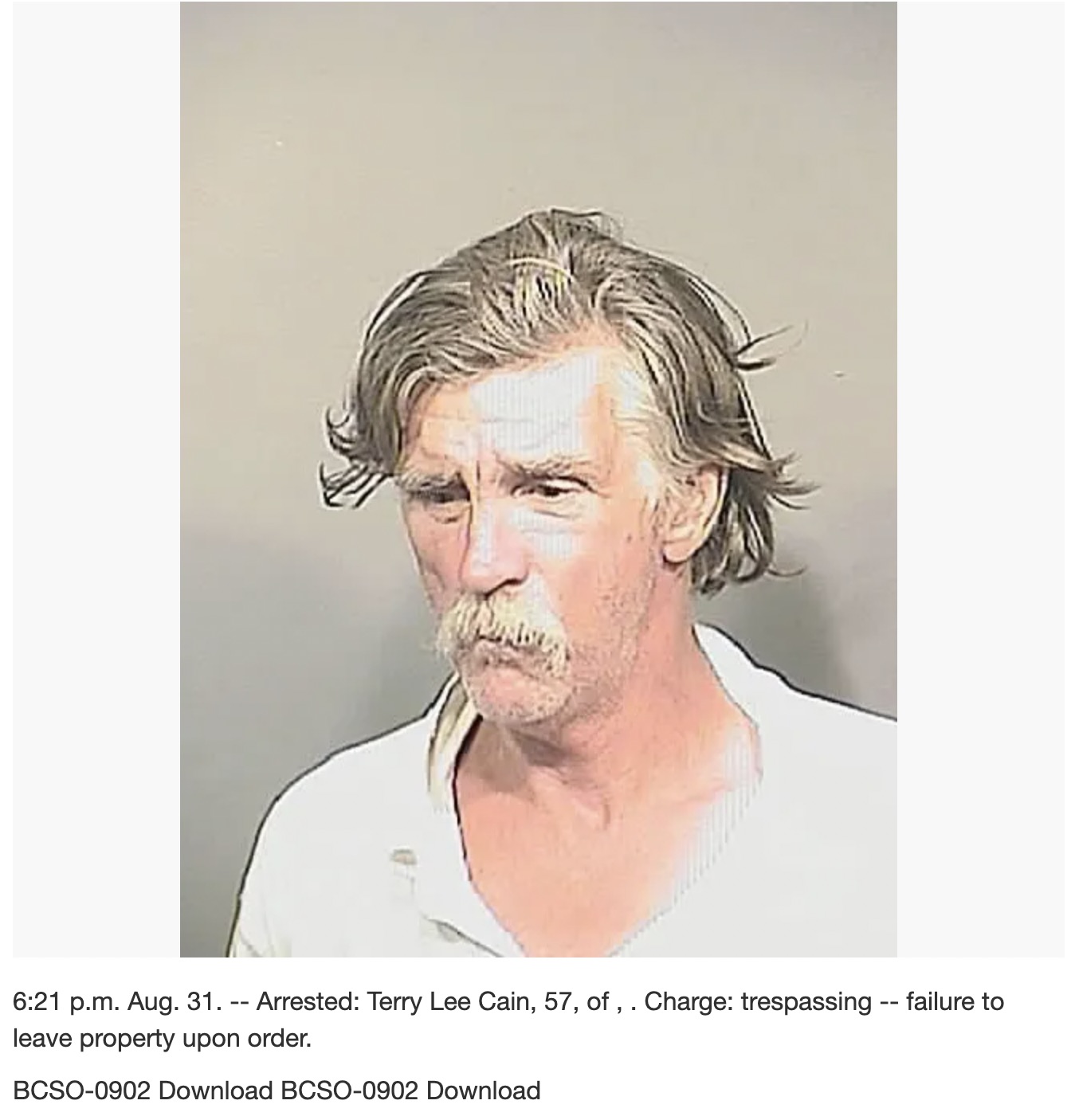 human - p.m. Aug. 31. Arrested Terry Lee Cain, 57, of, . Charge trespassing failure to leave property upon order. Bcso0902 Download Bcso0902 Download